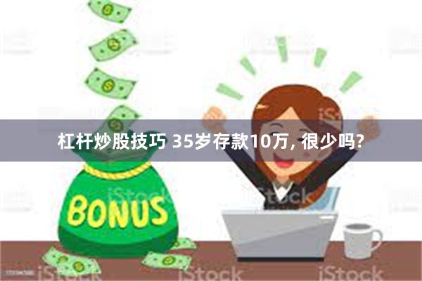 杠杆炒股技巧 35岁存款10万, 很少吗?