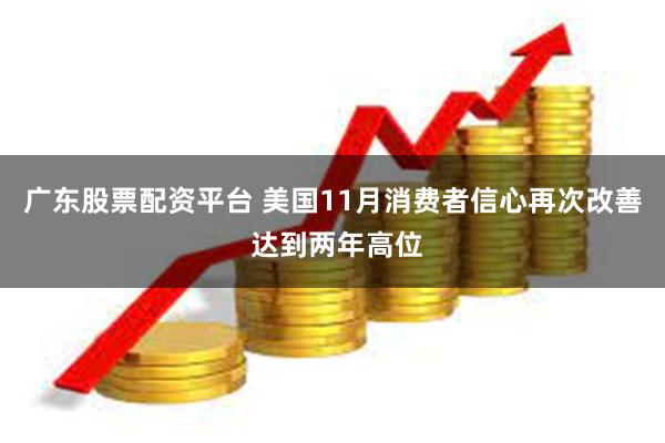 广东股票配资平台 美国11月消费者信心再次改善 达到两年高位